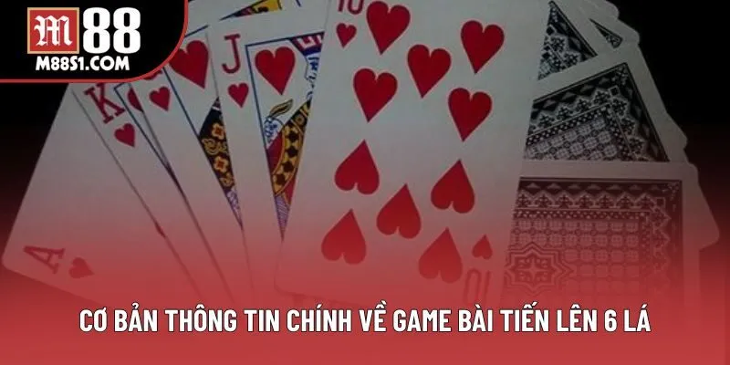 Cơ bản thông tin chính về game bài Tiến Lên 6 lá Cơ bản thông tin chính về game bài Tiến Lên 6 lá