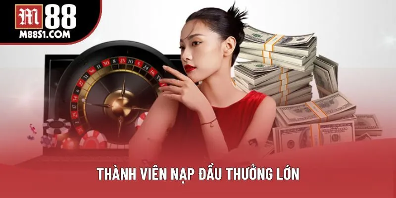 Thành viên nạp đầu thưởng lớn Thành viên nạp đầu thưởng lớn