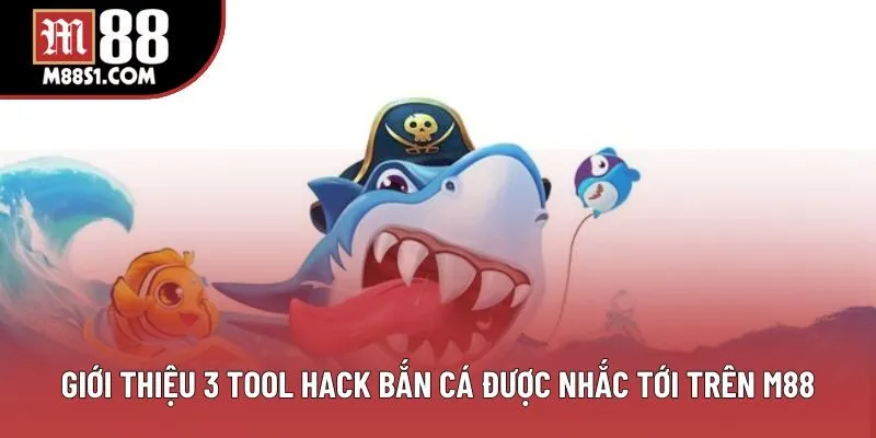 Giới thiệu 3 tool hack bắn cá được nhắc tới trên M88 Giới thiệu 3 tool hack bắn cá được nhắc tới trên M88